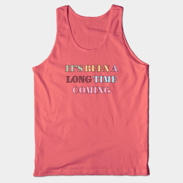 It's Been A Long Time Coming Tank Top by Likeable Design